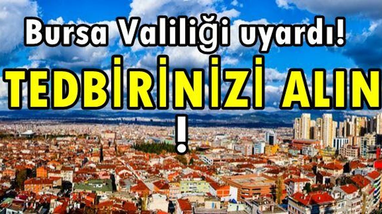 Bursa Valiliği'nden uyarı! Tedbirinizi alın