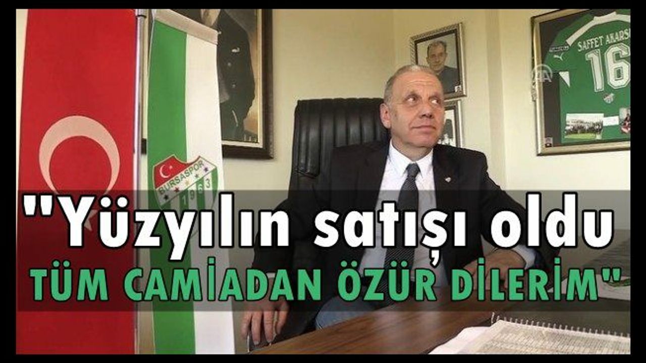 "Bursaspor'da yüzyılın satışı oldu, TÜM CAMİADAN ÖZÜR DİLERİM"