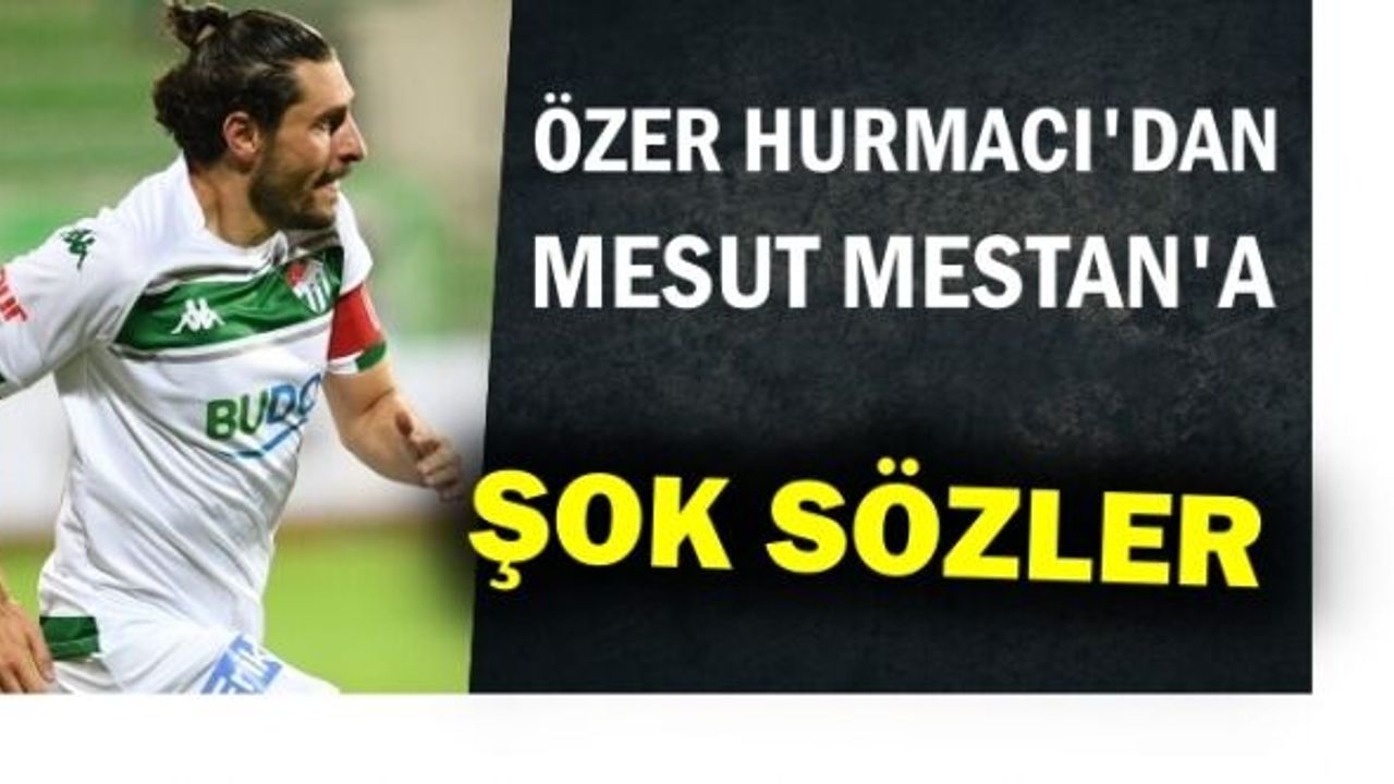 ÖZER HURMACI'DAN MESUT MESTAN'A ŞOK SÖZLER