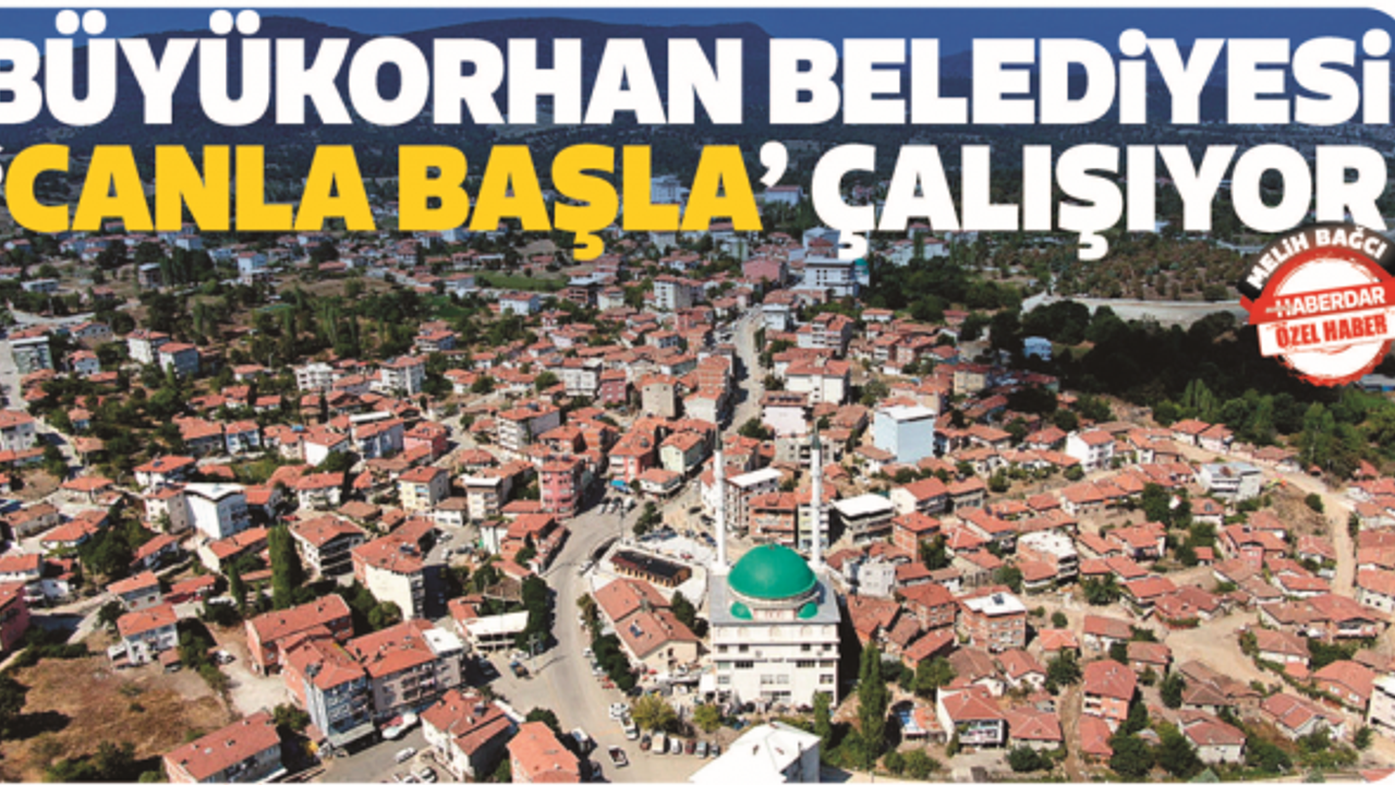 BÜYÜKORHAN'DA SORUNLAR TEK TEK ÇÖZÜLÜYOR: İlçe yeni yatırımlarla cazibe merkezi haline geliyor