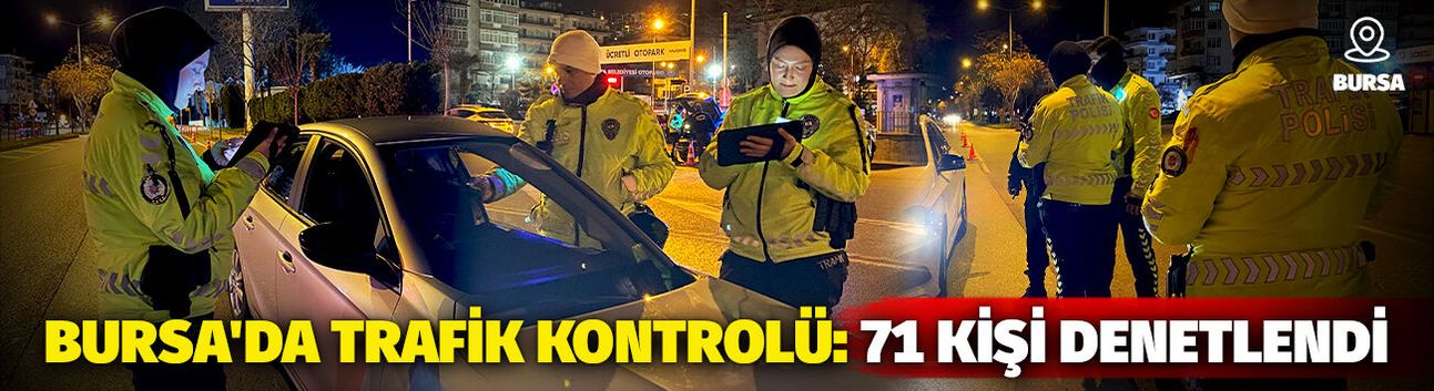 Bursa'da gece trafik denetimi: 71 Kişi kontrol edildi