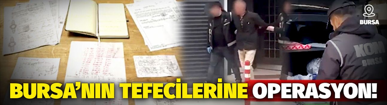 Bursa’da milyonluk tefecilik ağı çökertildi! İşte detaylar...